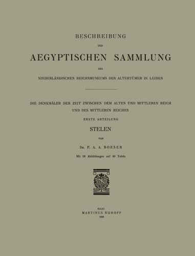Beschreibung der Aegyptischen Sammlung des Niederländischen Reichsmuseums der Altertümer in Leiden: Die Denkmäler der Zeit Zwischen dem Alten und Mittleren Reich und des Mittleren Reiches. Erste Abteilung: Stelen