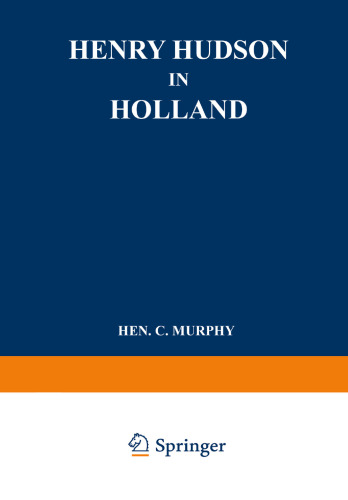 Henry Hudson in Holland: An Inquiry into the Origin and Objects of the Voyage which Led to the Discovery of the Hudson River