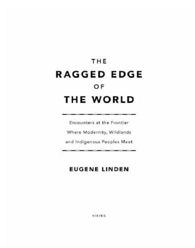 The Ragged Edge of the World: Encounters at the Frontier Where Modernity, Wildlands and Indigenous Peoples Meet