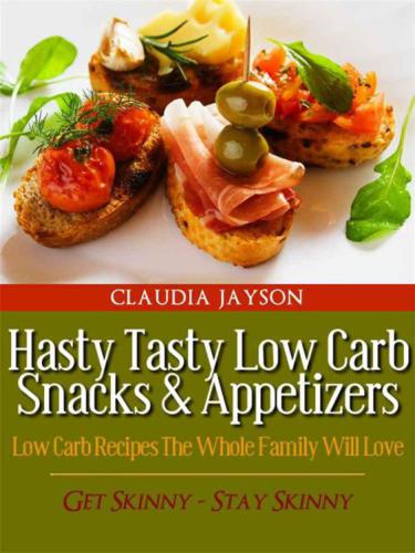 Hasty Tasty Low Carb Snacks & Appetizers - Low Carb Recipes The Whole Family Will Love (Hasty Tasty Low Carb Recipes)