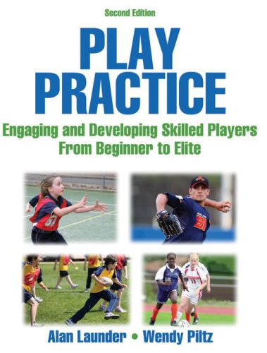 Play Practice-2nd Edition: Engaging and Developing Skilled Players From Beginner to Elite