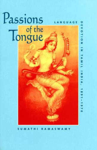 Passions of the Tongue: Language Devotion in Tamil India, 1891-1970 (Studies on the History of Society and Culture)