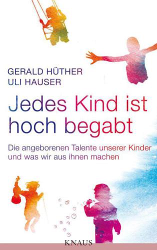 Jedes Kind ist hoch begabt: Die angeborenen Talente unserer Kinder und was wir aus ihnen machen