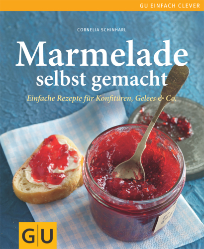 Marmelade selbst gemacht: Über 75 einfache Rezepte für Konfitüren, Gelees & Co.