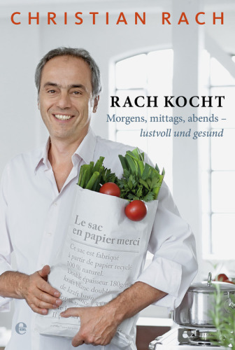 Rach kocht: Morgens, mittags, abends-lustvoll und gesund