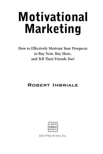 Motivational Marketing: How to Effectively Motivate Your Prospects to Buy Now, Buy More, and Tell Their Friends Too!