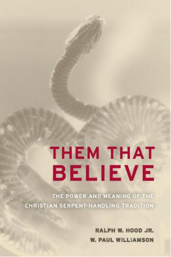 Them That Believe: The Power and Meaning of the Christian Serpent-Handling Tradition
