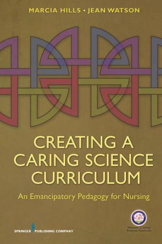 Creating a Caring Science Curriculum: An Emancipatory Pedagogy for Nursing