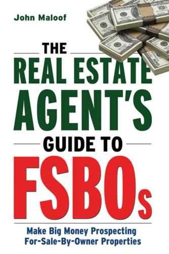 The Real Estate Agent's Guide to FSBOs: Make Big Money Prospecting For Sale By Owner Properties