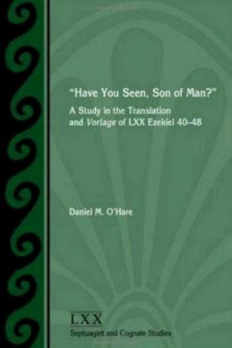 ''Have You Seen, Son of Man?'': A Study of the Translation and Vorlage of LXX Ezekiel 40-48
