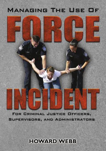 Managing the Use of Force Incident: For Criminal Justice Officers, Supervisors, and Administrators