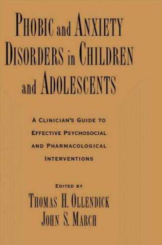 Phobic and Anxiety Disorders in Children and Adolescents: A Clinician's Guide to Effective Psychosocial and Pharmacological Interventions