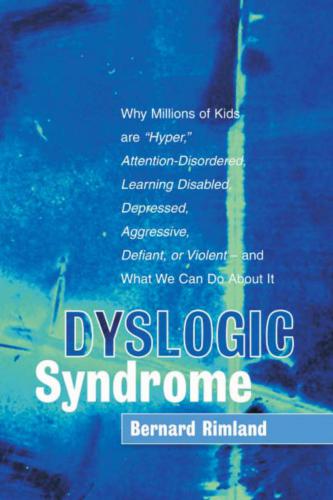 Dyslogic Syndrome: Why Millions of Kids are 'Hyper', Attention-Disordered, Learning Disabled, Depressed, Aggressive, Defiant, or Violent--and What We Can Do About It
