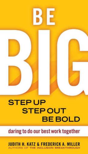 Be Big: Step Up, Step Out, Be Bold: Daring to Do Our Best Work Together