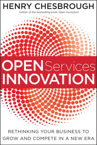 Open Services Innovation: Rethinking Your Business to Grow and Compete in a New Era