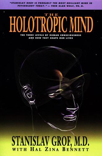 The Holotropic Mind: The Three Levels of Human Consciousness and How They Shape Our Lives