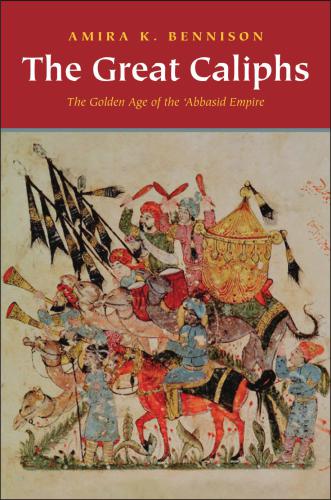 The Great Caliphs: The Golden Age of the 'Abbasid Empire