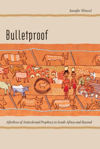 Bulletproof: Afterlives of Anticolonial Prophecy in South Africa and Beyond