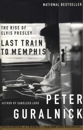 Last Train to Memphis: The Rise of Elvis Presley
