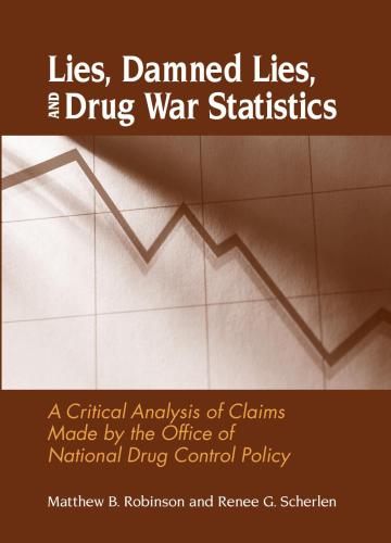 Lies, Damned Lies, and Drug War Statistics: A Critical Analysis of Claims Made by the Office of National Drug Control Policy
