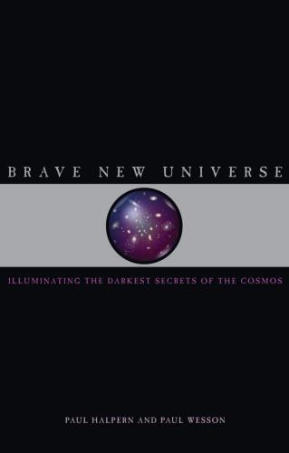 Brave New Universe: Illuminating the Darkest Secrets of the Cosmos