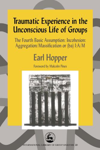 Traumatic Experience in the Unconscious Life of Groups: The Fourth Basic Assumption: Incohesion: Aggregation/Massification or