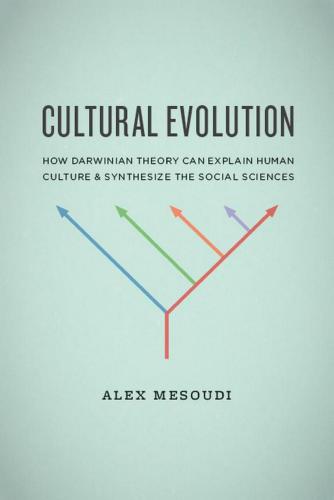 Cultural Evolution: How Darwinian Theory Can Explain Human Culture and Synthesize the Social Sciences