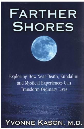 Farther Shores: Exploring How Near-Death, Kundalini and Mystical Experiences Can Transform Ordinary Lives