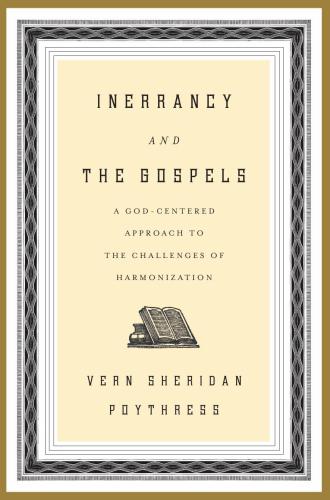 Inerrancy and the Gospels: A God-Centered Approach to the Challenges of Harmonization