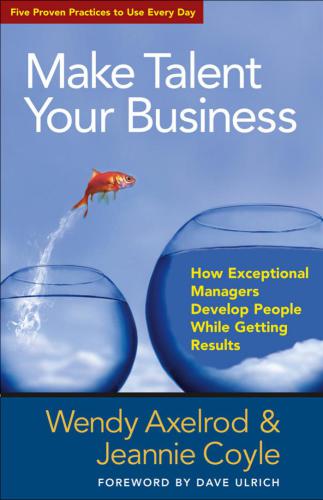 Make Talent Your Business: How Exceptional Managers Develop People While Getting Results
