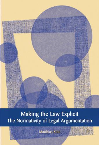 Making the Law Explicit: The Normativity of Legal Argumentation