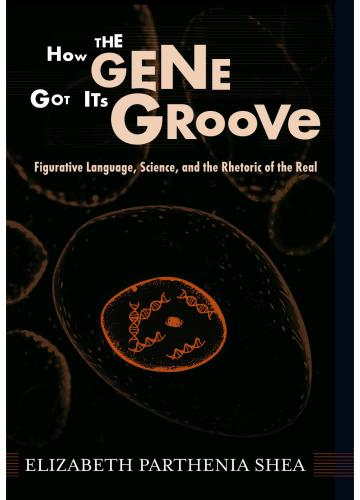 How the Gene Got Its Groove: Figurative Language, Science, and the Rhetoric of the Real
