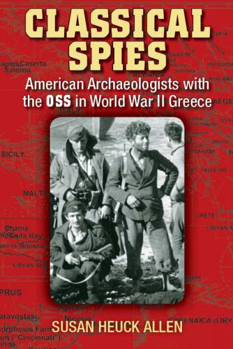 Classical Spies: American Archaeologists with the OSS in World War II Greece
