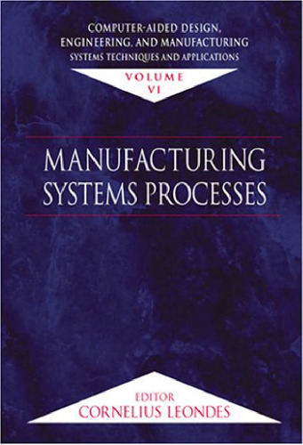 Computer-Aided Design, Engineering, and Manufacturing: Systems Techniques and Applications, Volume VI, Manufacturing Systems Processes