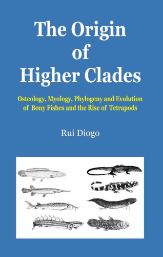 The Origin of Higher Clades: Osteology, Myology, Phylogeny and Evolution of Bony Fishes and the Rise of Tetrapods