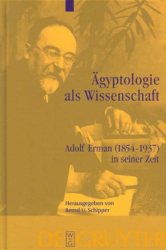 Ägyptologie als Wissenschaft: Adolf Erman (1854 — 1937) in seiner Zeit