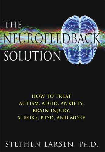 The Neurofeedback Solution: How to Treat Autism, ADHD, Anxiety, Brain Injury, Stroke, PTSD, and More