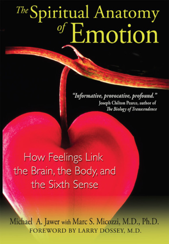 The Spiritual Anatomy of Emotion: How Feelings Link the Brain, the Body, and the Sixth Sense