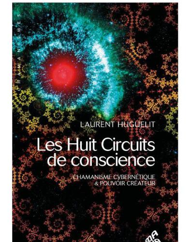 Les Huit Circuits de conscience - Chamanisme cybernétique & pouvoir créateur