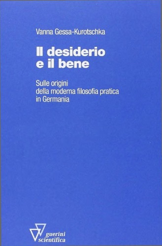 Il desiderio e il bene. Sulle origini della moderna filosofia pratica in Germania