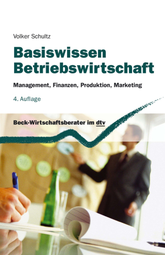 Basiswissen Betriebswirtschaft: Management, Finanzen, Produktion, Marketing