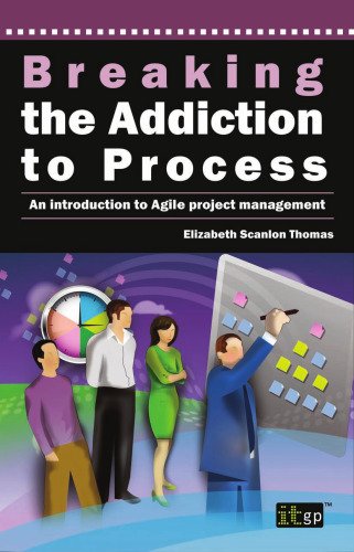 Breaking the addiction to process : an introduction to agile project management.
