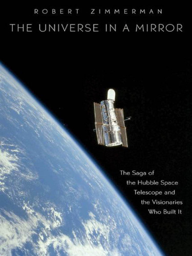 The Universe in a Mirror: The Saga of the Hubble Space Telescope and the Visionaries Who Built It