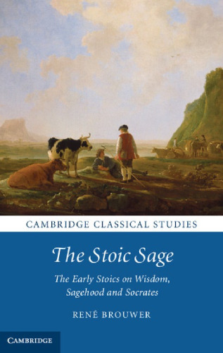 The Stoic Sage: The Early Stoics on Wisdom, Sagehood and Socrates