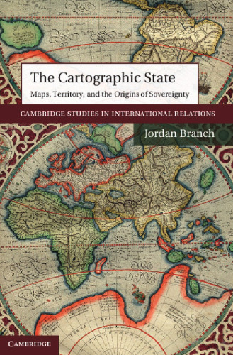 The Cartographic State: Maps, Territory, and the Origins of Sovereignty