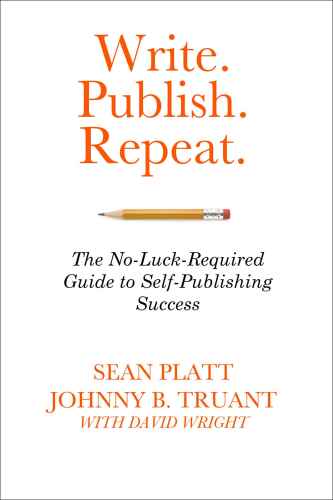 Write. Publish. Repeat.: The No-Luck Guide to Self-Publishing Success