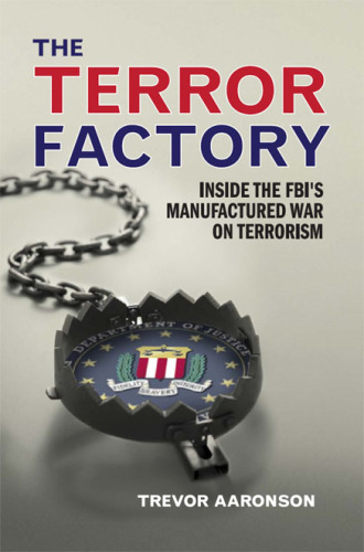 The Terror Factory: Inside the FBI's Manufactured War on Terrorism