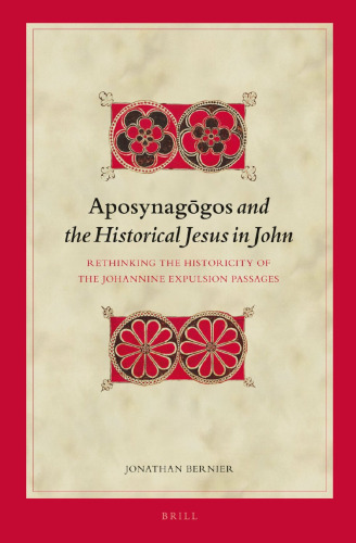 Aposynagōgos and the Historical Jesus in John:  Rethinking the Historicity of the Johannine Expulsion Passages