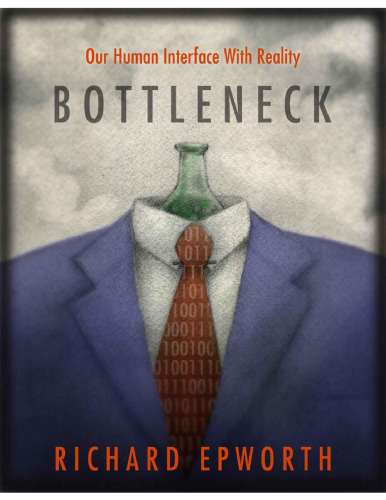 Bottleneck: Our human interface with reality: The disturbing and exciting implications of its true nature