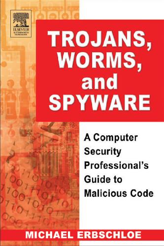 Trojans, Worms, And Spyware A Computer Security Professional's Guide To Malicious Code